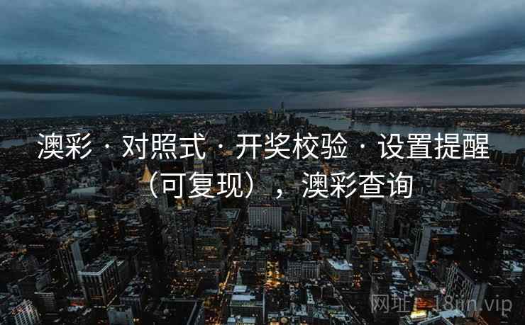 澳彩 · 对照式 · 开奖校验 · 设置提醒（可复现），澳彩查询
