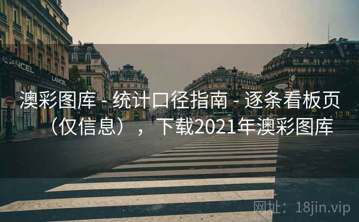 澳彩图库 - 统计口径指南 - 逐条看板页（仅信息），下载2021年澳彩图库