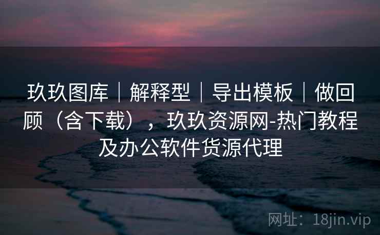 玖玖图库｜解释型｜导出模板｜做回顾（含下载），玖玖资源网-热门教程及办公软件货源代理